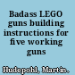 Badass LEGO guns building instructions for five working guns /