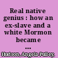 Real native genius : how an ex-slave and a white Mormon became famous Indians /