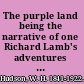 The purple land being the narrative of one Richard Lamb's adventures in the Banda Orientál, in South America, as told by himself /
