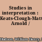 Studies in interpretation : Keats-Clough-Matthew Arnold /