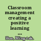 Classroom management creating a positive learning environment /