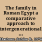 The family in Roman Egypt a comparative approach to intergenerational solidarity and conflict /