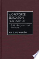 Workforce education for Latinos politics, programs, and practices /