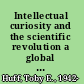 Intellectual curiosity and the scientific revolution a global perspective /