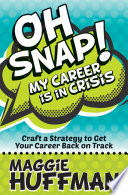 Oh snap! My career is in crisis : craft a strategy to get your career back on track /