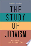 The study of Judaism : authenticity, identity, scholarship /