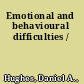 Emotional and behavioural difficulties /