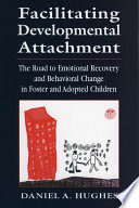 Facilitating developmental attachment : the road to emotional recovery and behavioral change in foster and adopted children /