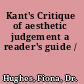 Kant's Critique of aesthetic judgement a reader's guide /