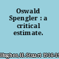 Oswald Spengler : a critical estimate.