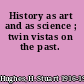 History as art and as science ; twin vistas on the past.