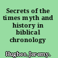 Secrets of the times myth and history in biblical chronology /
