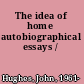 The idea of home autobiographical essays /