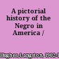 A pictorial history of the Negro in America /