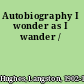 Autobiography I wonder as I wander /