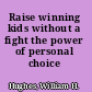 Raise winning kids without a fight the power of personal choice /