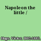 Napoleon the little /