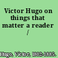 Victor Hugo on things that matter a reader /