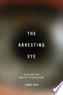 The arresting eye : race and the anxiety of detection /