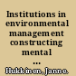 Institutions in environmental management constructing mental models in sustainability /