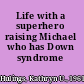 Life with a superhero raising Michael who has Down syndrome /