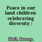 Peace in our land children celebrating diversity /