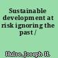 Sustainable development at risk ignoring the past /