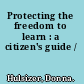 Protecting the freedom to learn : a citizen's guide /