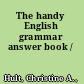 The handy English grammar answer book /