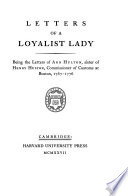 Letters of a loyalist lady : being the letters of Anne Hulton, sister of Henry Hulton, Commissioner of customs at Boston, 1767-1776.