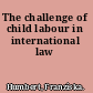 The challenge of child labour in international law