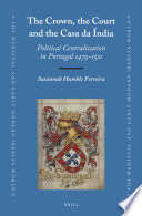 The crown, the court and the Casa da Índia : political centralization in Portugal, 1479-1521 /