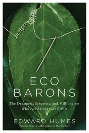 Eco barons : the dreamers, schemers, and millionaires who are saving our planet /