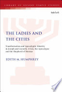 The ladies and the cities : transformation and apocalyptic identity in Joseph and Aseneth, 4 Ezra, the apocalypse and the shepherd of Hermas /