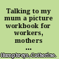 Talking to my mum a picture workbook for workers, mothers and children affected by domestic abuse /