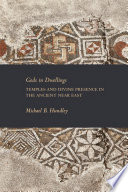 Gods in dwellings : temples and divine presence in the ancient Near East /