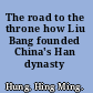 The road to the throne how Liu Bang founded China's Han dynasty /