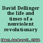 David Dellinger the life and times of a nonviolent revolutionary /