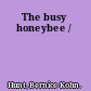 The busy honeybee /