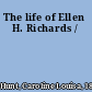 The life of Ellen H. Richards /