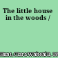 The little house in the woods /