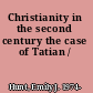 Christianity in the second century the case of Tatian /