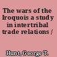 The wars of the Iroquois a study in intertribal trade relations /