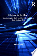 Clothed in the body asceticism, the body and the spiritual in the late antique era /