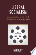 Liberal socialism : an alternative social ideal grounded in Rawls and Marx /