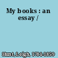 My books : an essay /