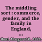 The middling sort : commerce, gender, and the family in England, 1680-1780 /