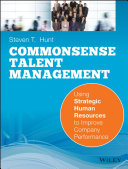 Common sense talent management : using strategic human resources to improve company performance /