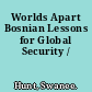 Worlds Apart Bosnian Lessons for Global Security /