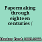 Papermaking through eighteen centuries /